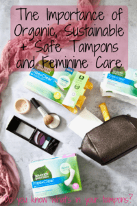 The importance of organic, sustainable and safe tampons and feminine care!